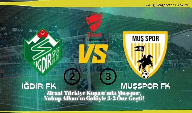 Ziraat Türkiye Kupası’nda Muşspor, Yakup Alkan’ın Golüyle 3-2 Öne Geçti!