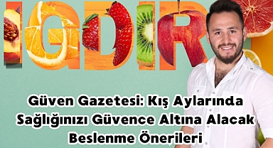Güven Gazetesi: Kış Aylarında Sağlığınızı Güvence Altına Alacak Beslenme Önerileri