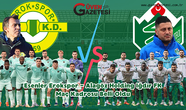 Esenler Erokspor - Alagöz Holding Iğdır FK Maç Kadrosu Belli Oldu