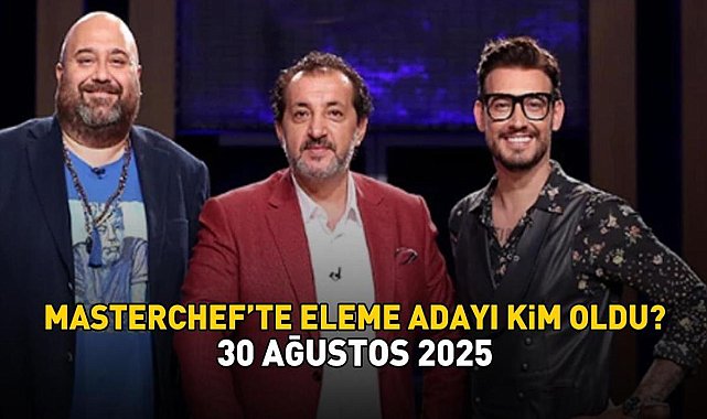 MASTERCHEF SON ELEME ADAYI 30 AĞUSTOS 2025 | MasterChef'te eleme adayı kim oldu? Potaya giren isim! - Magazin Haberleri