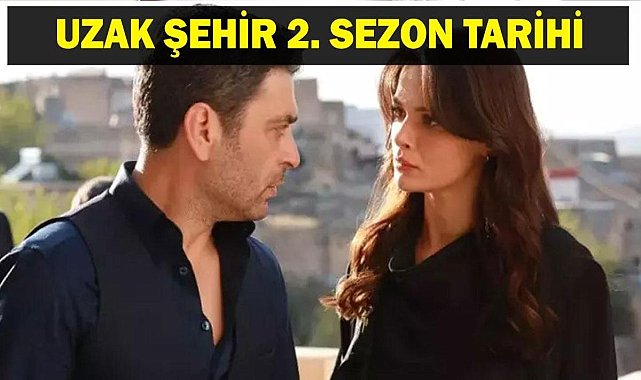 UZAK ŞEHİR 2. SEZON TARİHİ: Kanal D Uzak Şehir Yeni Sezon Ne Zaman Başlayacak? İşte Ozan Akbaba ve Sinem Ünsal'ın Başrolündeki Uzak Şehir Yeni Sezon Fragman Bilgileri