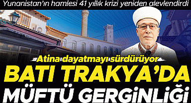 Atina dayatmayı sürdürüyor! Batı Trakya'da müftü gerginliği