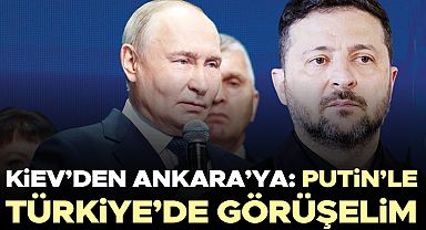 Kiev'den Ankara'ya: Putin'le Türkiye'de görüşelim