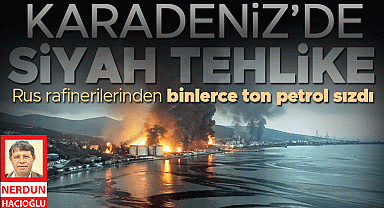 Rus rafinerilerinden binlerce ton petrol sızdı... Karadeniz'de siyah tehlike