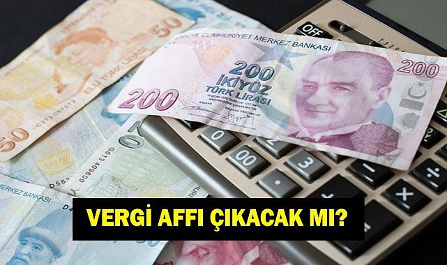 VERGİ AFFI SON DAKİKA: Mehmet Şimşek Duyurdu! Vergi Affı Çıkacak Mı? Ne Zaman Çıkacak? Son Durum Ne?