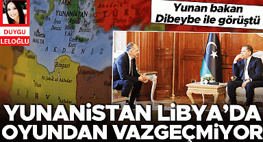 Yunanistan Libya 'da oyundan vazgeçmiyor