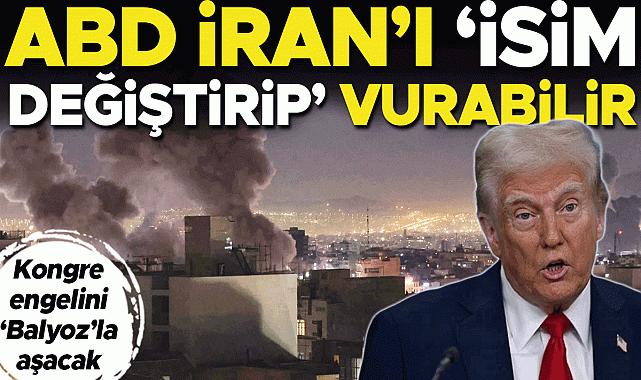 ABD İran’ı ‘isim değiştirip’ vurabilir