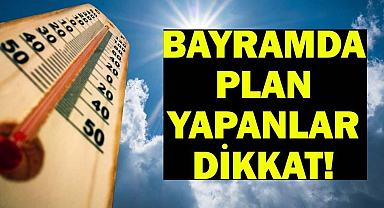 BAYRAMDA HAVA NASIL OLACAK? 27-28-29-30 Mayıs İstanbul, İzmir, Ankara Kurban Bayramı hava durumu
