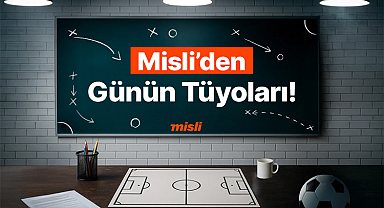 Bugün bülten dopdolu! İşte Misli'den Günün Tüyoları