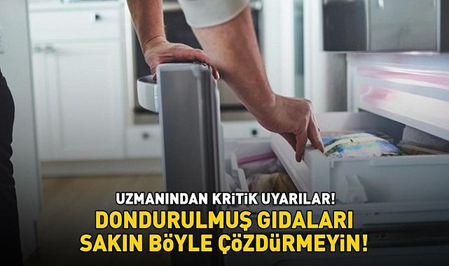 Dondurulmuş gıdaları sakın böyle çözdürmeyin! Uzmanında kritik uyarılar!