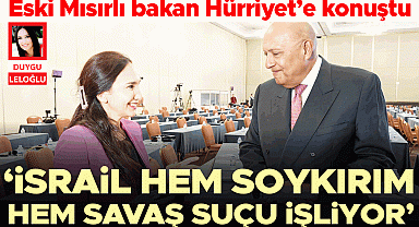 Eski Mısırlı bakan Hürriyet’e konuştu... ‘İsrail hem soykırım hem savaş suçu işliyor’