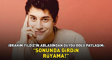 İbrahim Yıldız'ın ablası Ela Altınay'dan duygu dolu paylaşım: 'Sonunda girdin rüyama'