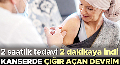 Kanserde çığır açan devrim! 2 saatlik tedavi, 2 dakikaya indi