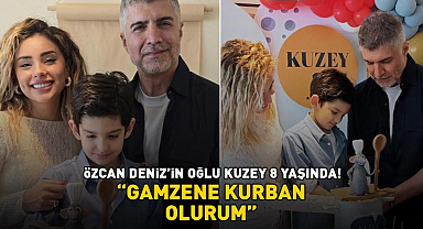 Özcan Deniz'in oğlu 8 yaşına girdi! 'Gamzene kurban olurum'