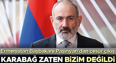 Paşinyan'dan cesur çıkış... Karabağ zaten bizim değildi