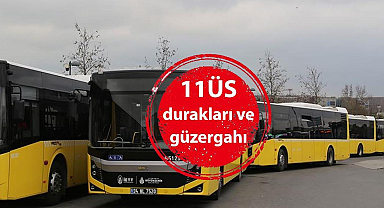 11ÜS Durakları! İETT 11ÜS Otobüs Durakları İsimleri, 11ÜS Hat Güzergahı...