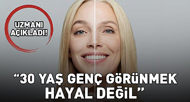 Uzmanı Açıkladı! 30 Yaş Genç Görünmek Hayal Değil!