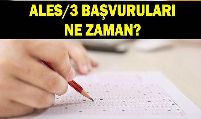 ALES 3 BAŞVURU VE SINAV TAKVİMİ: ALES 3 başvuruları ne zaman alınacak? ALES 3 sınavı ne zaman, hangi tarihte?