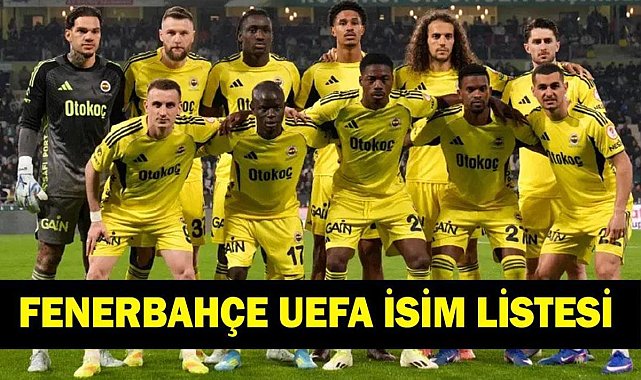 FENERBAHÇE ŞAMPİYONLAR LİGİ KADROSU: FB UEFA Listesi Belli Oldu Mu? Fenerbahçe Şampiyonlar Ligi Kadrosunda Kimler Var? 18 Yıl Sonra Devler Ligi'nde!