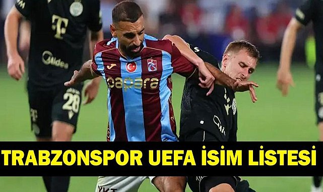 TRABZONSPOR KONFERANS LİGİ KADROSU: TS UEFA Listesi Belli Oldu Mu? Trabzonspor Konferans Ligi Kadrosunda Kimler Var?